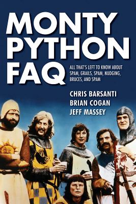 Monty Python FAQ: All That's Left to Know about Spam, Grails, Spam, Nudging, Bruces and Spam - Brian Cogan