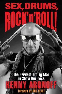 Sex, Drums, Rock 'n' Roll!: The Hardest Hitting Man in Show Business - Kenny Aronoff