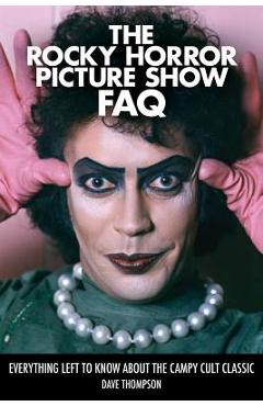 Coperta cărții 'The Rocky Horror Picture Show FAQ: Everything Left to Know about the Campy Cult Classic - Dave Thompson'