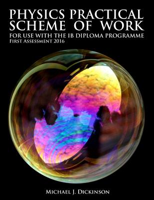 Physics Practical Scheme of Work - For use with the IB Diploma Programme: First Assessment 2016 - Michael J. Dickinson
