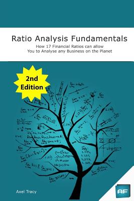 Ratio Analysis Fundamentals: How 17 Financial Ratios Can Allow You to Analyse Any Business on the Planet - Axel Tracy