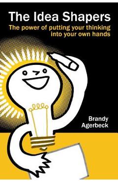 Coperta cărții 'The Idea Shapers: the power of putting your thinking into your own hands - Brandy Agerbeck'