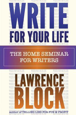 Write For Your Life: The Home Seminar for Writers - Lawrence Block