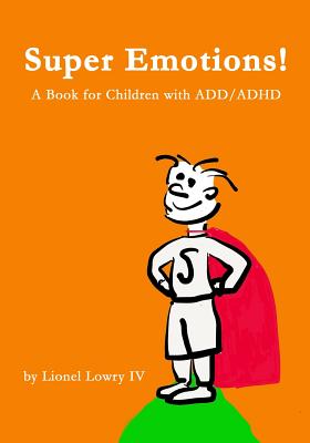 Super Emotions! A Book for Children with ADD/ADHD: Created especially for children, emotional age 2-8, Super Emotions! teaches kids how to control the - Lionel Lowry