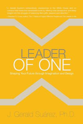 Leader of One: Shaping Your Future through Imagination and Design - J. Gerald Suarez Ph. D.