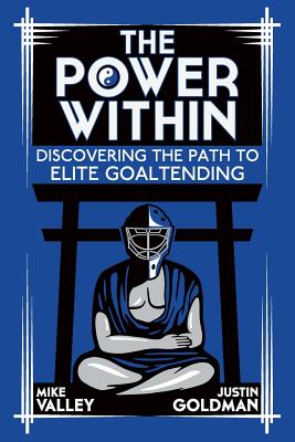 The Power Within: Discovering the Path to Elite Goaltending - Justin Goldman
