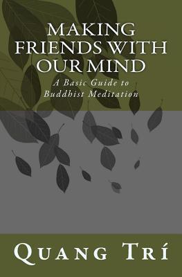 Making Friends With Our Mind: A Basic Guide to Buddhist Meditation - Quang Tri
