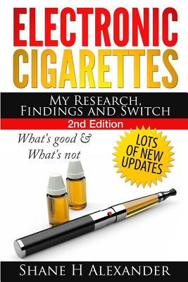 Electronic Cigarettes - My Research Findings and Switch: What's Good & What's Not - Shane H. Alexander