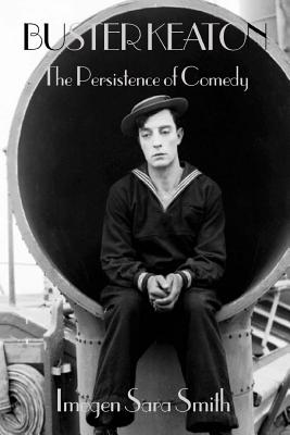 Buster Keaton: The Persistence of Comedy - Imogen Sara Smith
