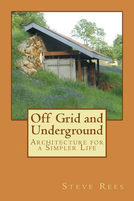 Off Grid and Underground: A Simpler Way to Live - Steve Rees