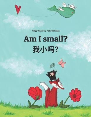 Am I small? 我小吗？: Wo xiao ma? Children's Picture Book English-Chinese [simplified] (Bilingual Edition) - Nadja Wichmann
