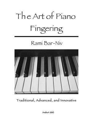 The Art of Piano Fingering: Traditional, Advanced, and Innovative: Letter-Size Trim - Rami Bar-niv