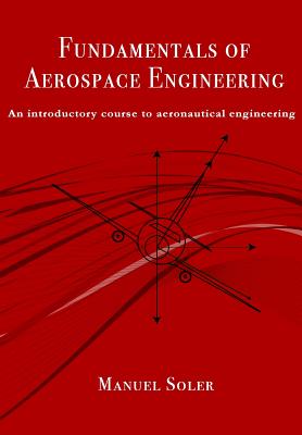 Fundamentals of aerospace engineering: An introductory course to aeronautical engineering - Manuel Soler