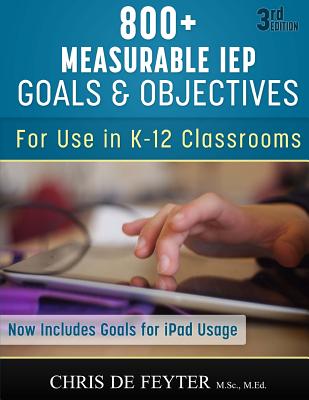 800+ Measurable IEP Goals and Objectives: For use in K-12 Classrooms - Chris De Feyter