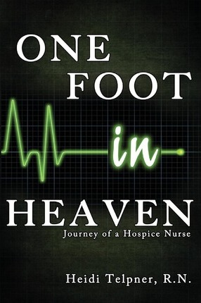 One Foot in Heaven, Journey of a Hospice Nurse - Heidi Telpner