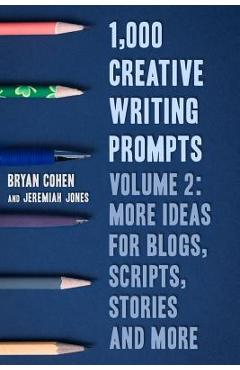 Coperta cărții '1,000 Creative Writing Prompts, Volume 2: More Ideas for Blogs, Scripts, Stories and More - Jeremiah Jones'