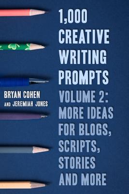 1,000 Creative Writing Prompts, Volume 2: More Ideas for Blogs, Scripts, Stories and More - Jeremiah Jones
