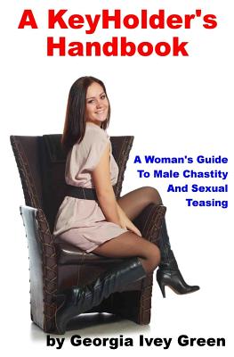 A KeyHolder's Handbook: A Woman's Guide To Male Chastity - Georgia Ivey Green