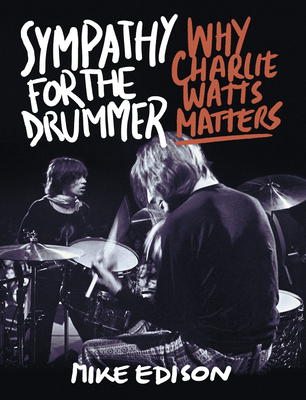 Sympathy for the Drummer: Why Charlie Watts Matters - Mike Edison
