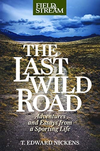The Last Wild Road: Adventures and Essays from a Sporting Life - T. Edward Nickens