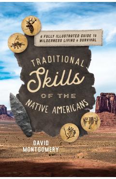 Traditional Skills of the Native Americans: A Fully Illustrated Guide to Wilderness Living and Survival - David Montgomery