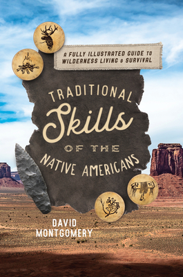 Traditional Skills of the Native Americans: A Fully Illustrated Guide to Wilderness Living and Survival - David Montgomery