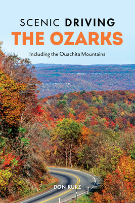 Scenic Driving the Ozarks: Including the Ouachita Mountains - Don Kurz