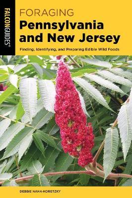 Foraging Pennsylvania and New Jersey: Finding, Identifying, and Preparing Edible Wild Foods - Debbie Naha-koretzky