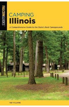Coperta cărții 'Camping Illinois: A Comprehensive Guide to the State's Best Campgrounds - Ted Villaire'