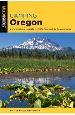 Camping Oregon: A Comprehensive Guide to Public Tent and RV Campgrounds, 4th Edition - Rhonda And George Ostertag