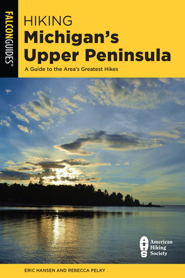 Hiking Michigan's Upper Peninsula: A Guide to the Area's Greatest Hikes - Eric Hansen