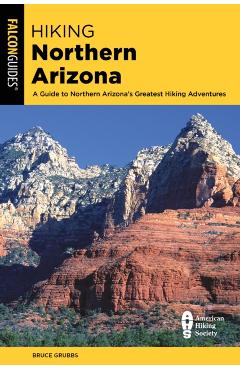 Hiking Northern Arizona: A Guide to Northern Arizona's Greatest Hiking Adventures - Bruce Grubbs