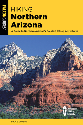 Hiking Northern Arizona: A Guide to Northern Arizona's Greatest Hiking Adventures - Bruce Grubbs