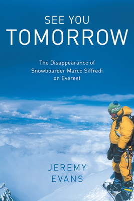 See You Tomorrow: The Disappearance of Snowboarder Marco Siffredi on Everest - Jeremy Evans