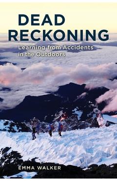 Coperta cărții 'Dead Reckoning: Learning from Accidents in the Outdoors - Emma Walker'