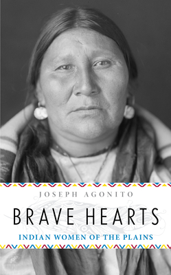 Brave Hearts: Indian Women of the Plains - Joseph Agonito