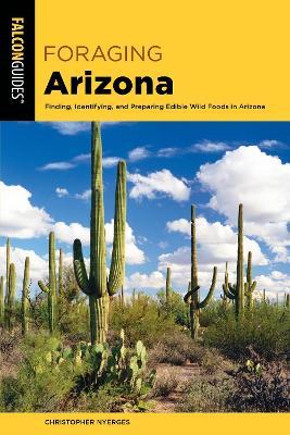 Foraging Arizona: Finding, Identifying, and Preparing Edible Wild Foods in Arizona - Christopher Nyerges
