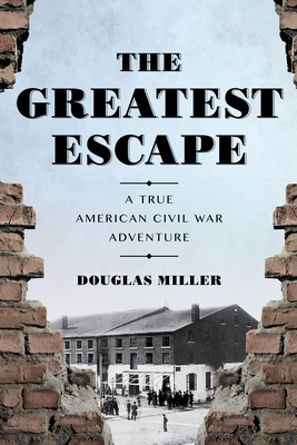 The Greatest Escape: A True American Civil War Adventure - Douglas Miller