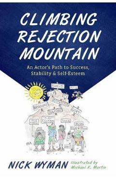 Coperta cărții 'Climbing Rejection Mountain: An Actor's Path to Success, Stability, and Self-Esteem - Nick Wyman'