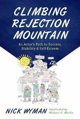 Climbing Rejection Mountain: An Actor's Path to Success, Stability, and Self-Esteem - Nick Wyman