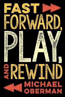 Fast Forward, Play, and Rewind - Michael Oberman