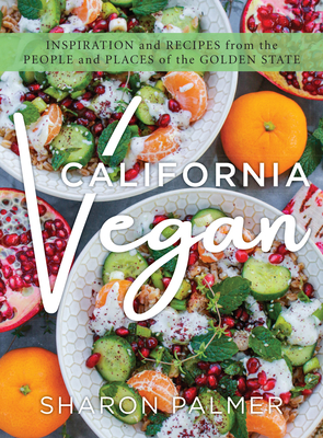 California Vegan: Inspiration and Recipes from the People and Places of the Golden State - Sharon Palmer