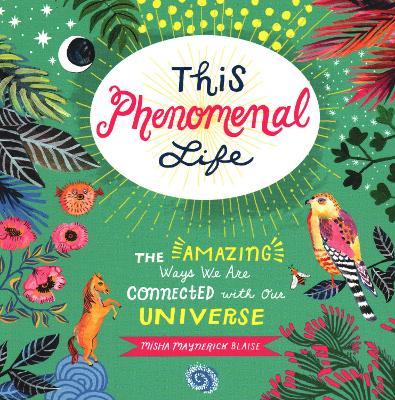 This Phenomenal Life: The Amazing Ways We Are Connected with Our Universe - Misha Blaise