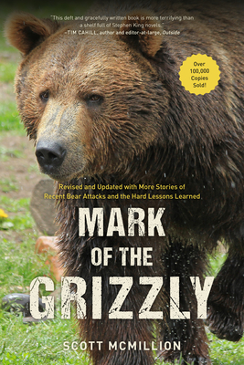 Mark of the Grizzly: Revised And Updated With More Stories Of Recent Bear Attacks And The Hard Lessons Learned, 3rd Edition - Scott Mcmillion