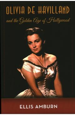 Olivia de Havilland and the Golden Age of Hollywood - Ellis Amburn