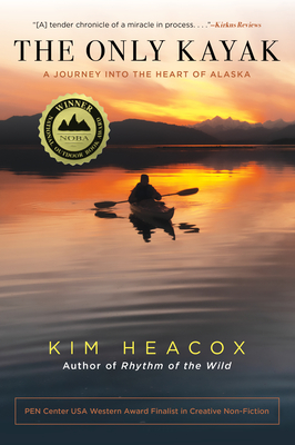 The Only Kayak: A Journey Into the Heart of Alaska - Kim Heacox