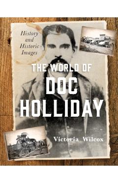 Coperta cărții 'The World of Doc Holliday: History and Historic Images - Victoria Wilcox'
