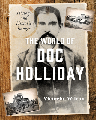 The World of Doc Holliday: History and Historic Images - Victoria Wilcox