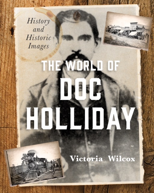 The World of Doc Holliday: History and Historic Images - Victoria Wilcox