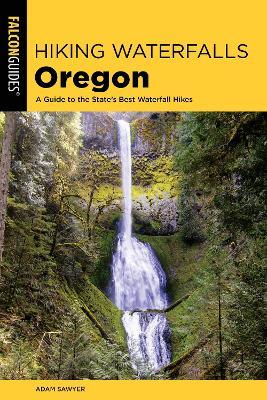 Hiking Waterfalls Oregon: A Guide to the State's Best Waterfall Hikes - Adam Sawyer